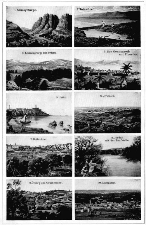 Bilder zur biblischen Geschichte. 1. Sinaigebirge. 2. Totes Meer. 3. Libanongebirge mit Zedern. 4. See Genezareth mit Tiberias. 5. Jaffa. 6. Jerusalem. 7. Bethlehem. 8. Jordan mit der Taufstelle. 9. �lberg und Gethsemane. 10. Damaskus.
