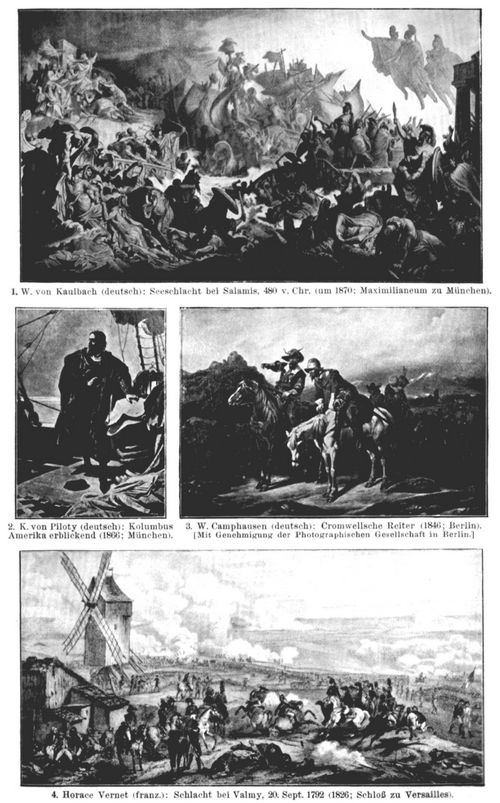 Historienmalerei. II. 1. W. von Kaulbach (deutsch): Seeschlacht bei Salamis, 480 v. Chr. (um 1870; Maximilianeum zu M�nchen). 2. K. von Piloty (deutsch); Kolumbus Amerika erblickend (1866; M�nchen). 3. W. Camphausen (deutsch): Cromwellsche Reiter (1846; Berlin). [Mit Genehmigung der Photographischen Gesellschaft in Berlin.] 4. Horace Vernet (franz.): Schlacht bei Valmy, 20. Sept. 1792 (1826; Schlo� zu Versailles).